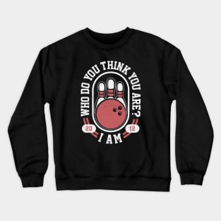 Who Do You Think You Are? I Am - Funny Bowling Meme Crewneck Sweatshirt